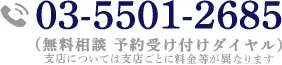 TEL:03-5501-2685（無料相談 予約受付ダイヤル）支店については支店ごとに料金等が異なります